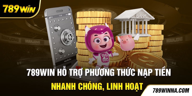 789Win hỗ trợ phương thức nạp tiền nhanh chóng, linh hoạt