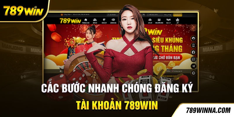 Các bước nhanh chóng đăng ký tài khoản 789Win 