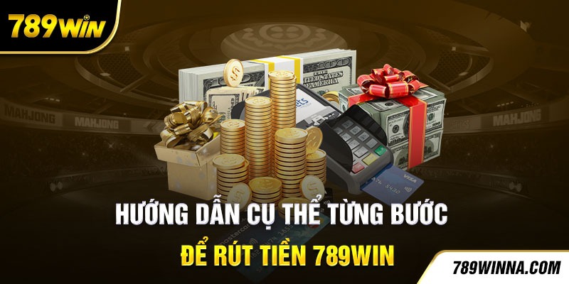 Hướng dẫn cụ thể từng bước để rút tiền 789win