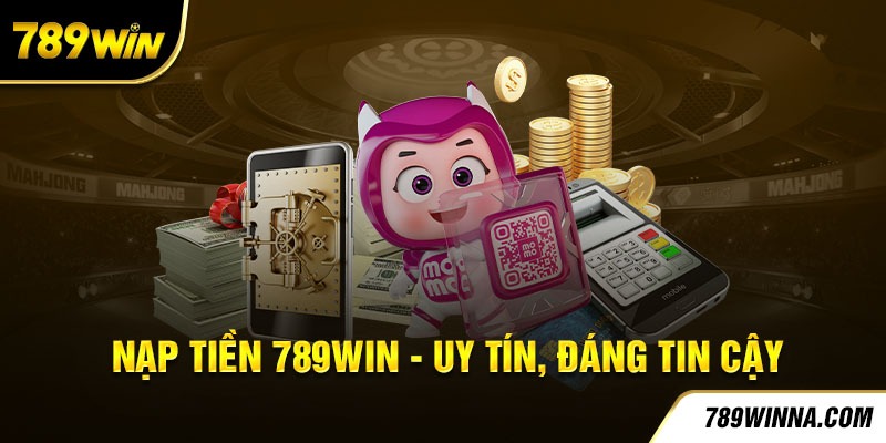 Nạp tiền 789Win - uy tín, đáng tin cậy