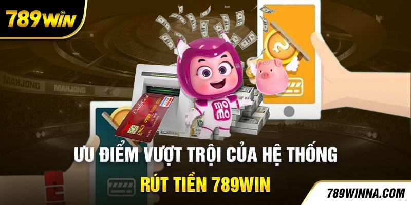 Ưu điểm vượt trội của hệ thống rút tiền 789win