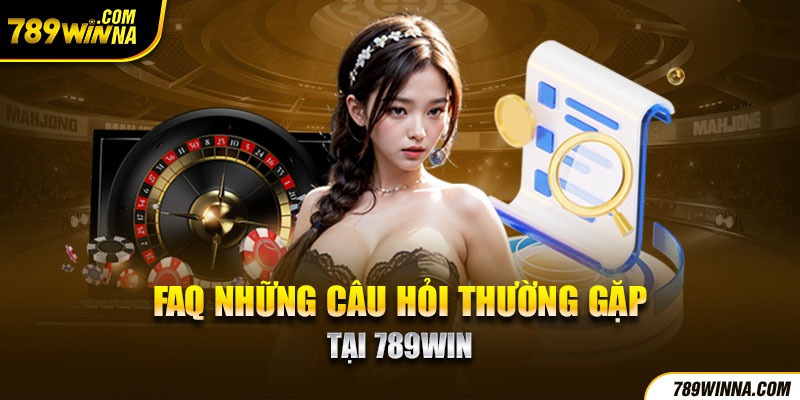 FAQ - câu hỏi thường gặp 789win