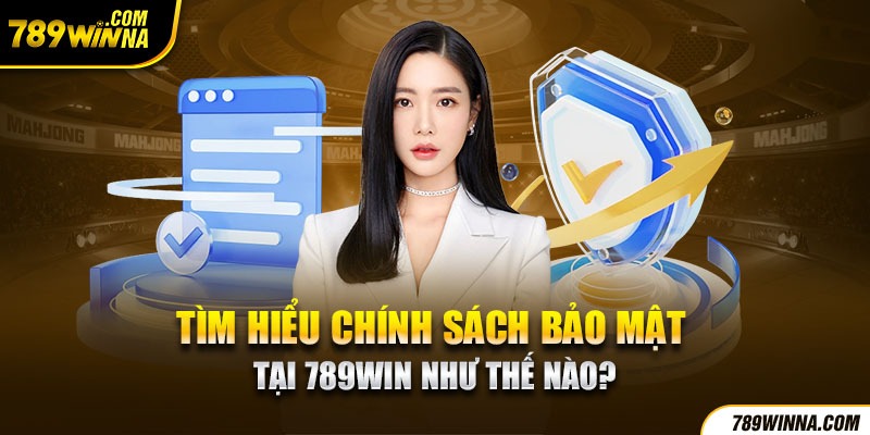 Tìm hiểu chính sách bảo mật tại 789win như thế nào?