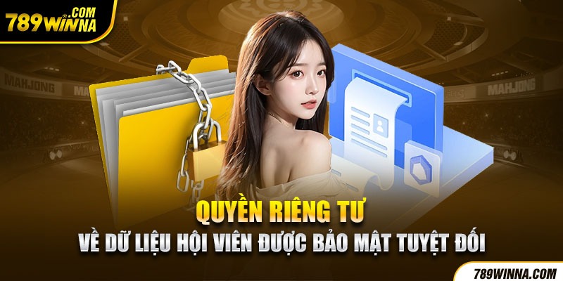 Quyền riêng tư về dữ liệu hội viên được bảo mật tuyệt đối