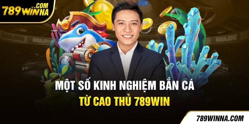 Một số kinh nghiệm bắn cá từ cao thủ 789win