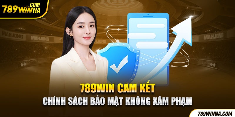 789win cam kết chính sách bảo mật không xâm phạm