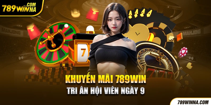 Khuyến mãi 789win tri ân hội viên ngày 9