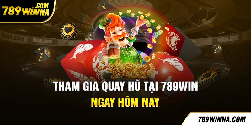 Tham gia quay hũ tại 789win ngay hôm nay