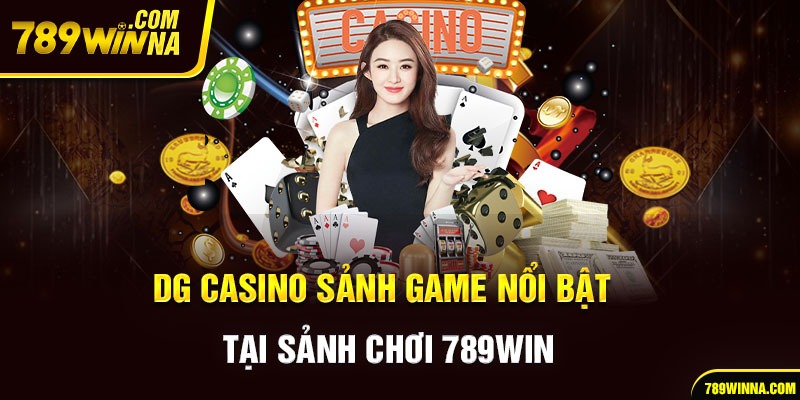 DG Casino Sảnh game nổi bật tại sảnh chơi 789win