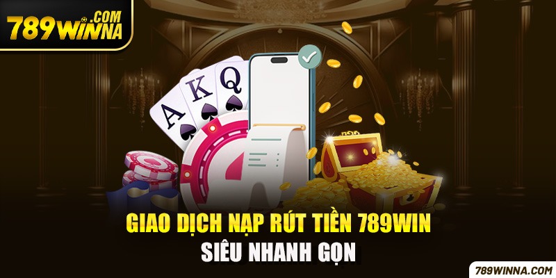 Giao dịch nhanh là một trong những ưu điểm lợi thế của 789win