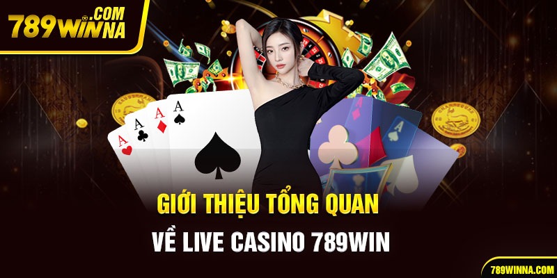 Giới thiệu tổng quan về live casino 789win