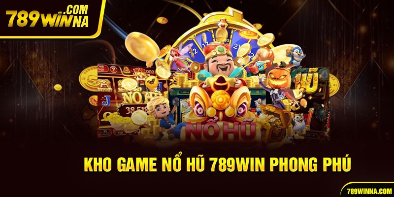 Kho game Nổ hũ phong phú tại 789win