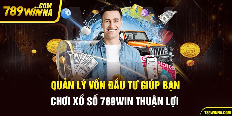 Quản lý vốn đầu tư giúp bạn chơi xổ số 789win thuận lợi