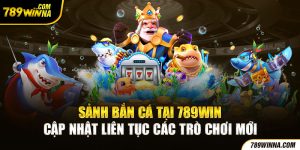 Sảnh bắn cá tại 789win cập nhật liên tục các trò chơi mới