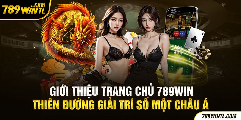 Giới thiệu trang chủ 789win thiên đường giải trí sô 1 Châu Á