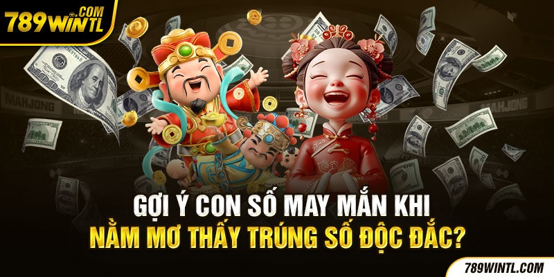 Gợi ý con số may mắn khi nằm mơ thấy trúng số độc đắc