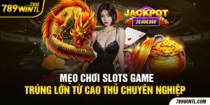 Mẹo chơi Slots Game trúng lớn từ các cao thủ chuyên nghiệp