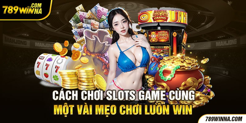 Chia sẻ mẹo về cách chơi slots game dễ dàng chiến thắng